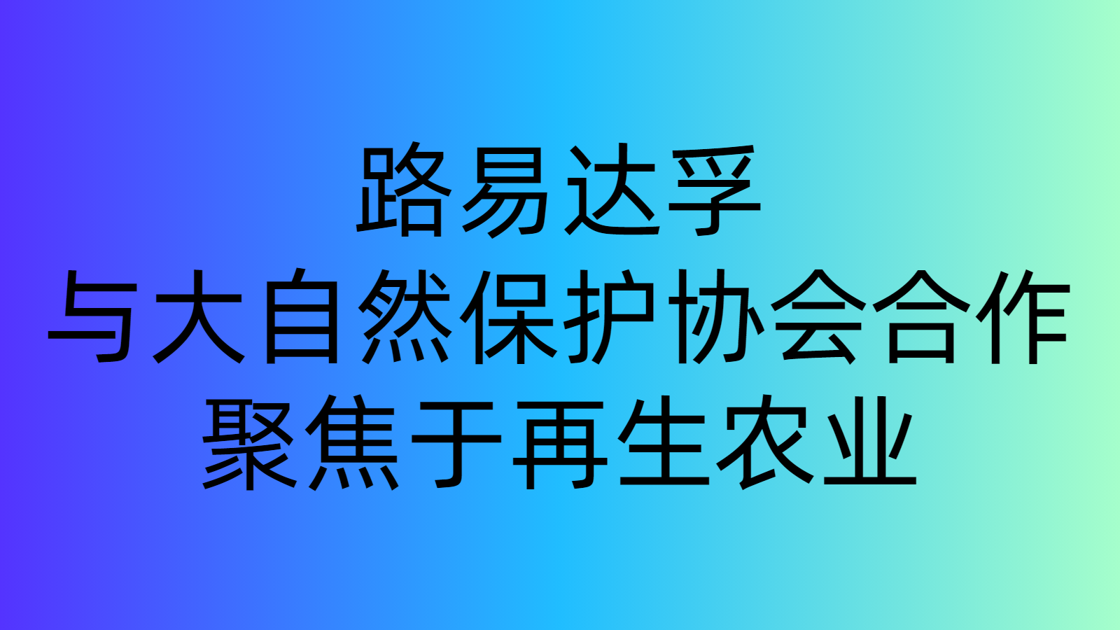 路易达孚与大自然保护协会合作，聚焦于再生农业|饮品报